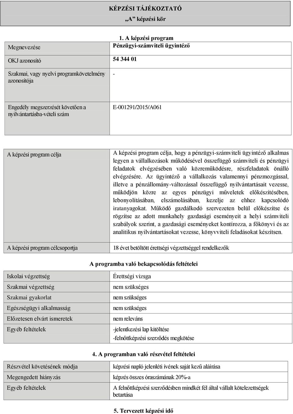 E-001291/2015/A061 A képzési program célja A képzési program célcsoportja A képzési program célja, hogy a pénzügyi-számviteli ügyintéző alkalmas legyen a vállalkozások működésével összefüggő