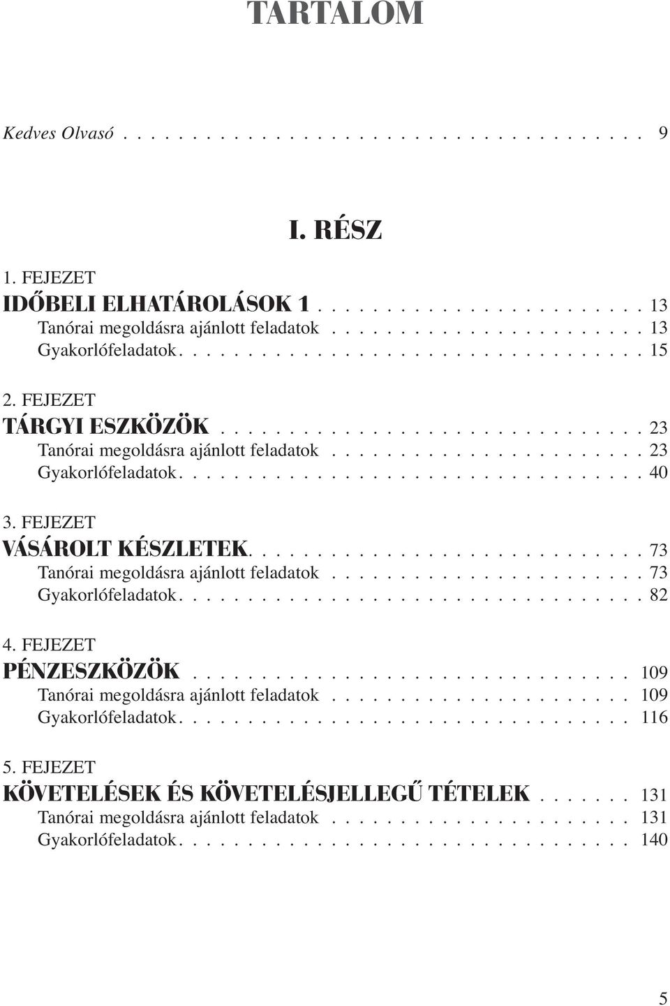 FEJEZET VÁSÁROLT KÉSZLETEK............................. 73 Tanórai megoldásra ajánlott feladatok....................... 73 Gyakorlófeladatok.................................. 82 4.