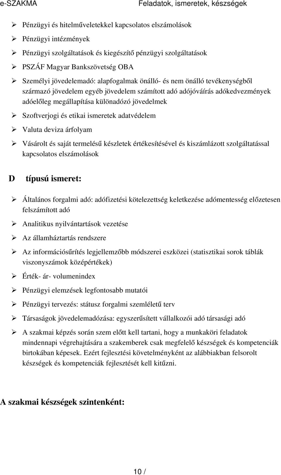 jövedelmek Szoftverjogi és etikai ismeretek adatvédelem Valuta deviza árfolyam Vásárolt és saját termelés ű készletek értékesítésével és kiszámlázott szolgáltatással kapcsolatos elszámolások D típusú