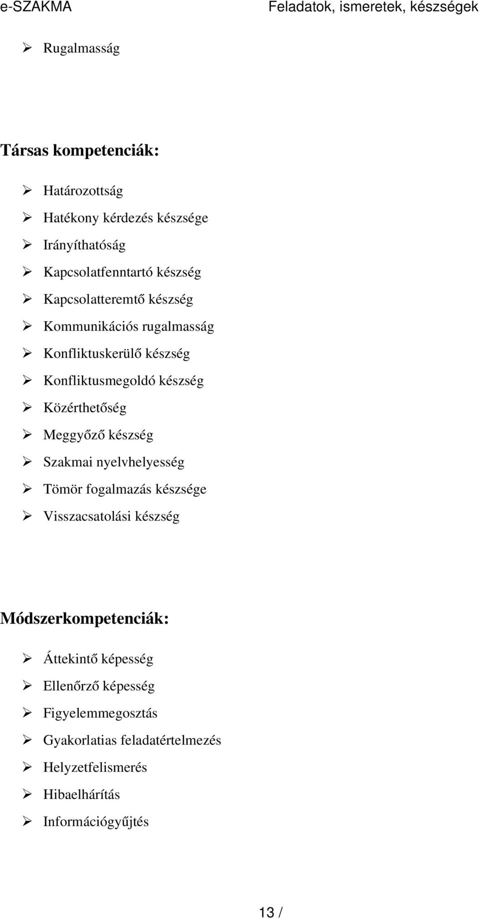 Közérthetőség Meggyőz ő készség Szakmai nyelvhelyesség Tömör fogalmazás készsége Visszacsatolási készség Módszerkompetenciák: