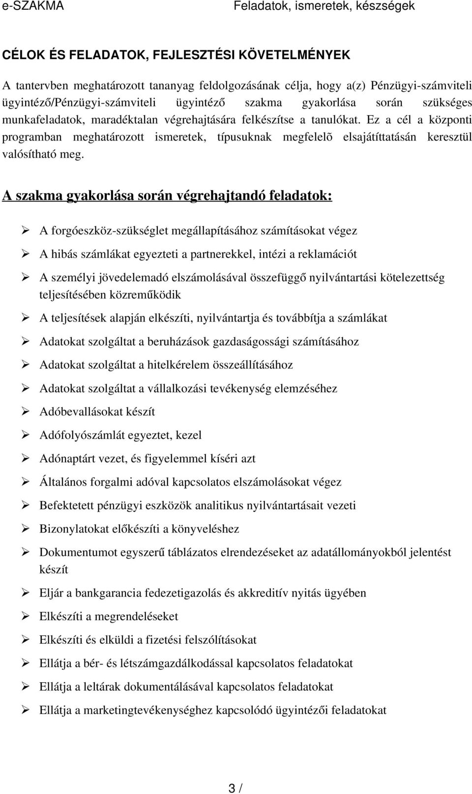 Ez a cél a központi programban meghatározott ismeretek, típusuknak megfelelõ elsajátíttatásán keresztül valósítható meg.