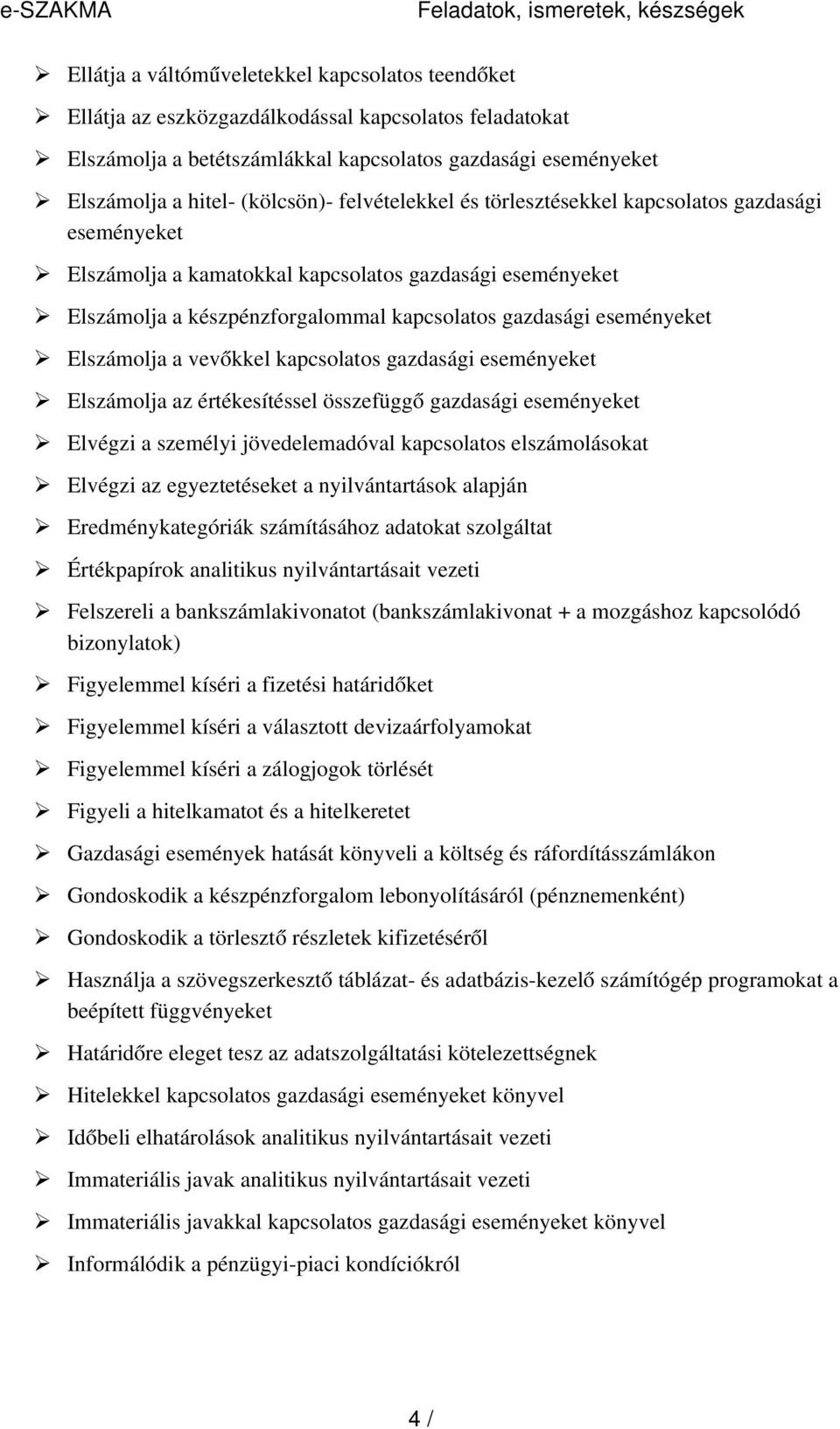 készpénzforgalommal kapcsolatos gazdasági eseményeket Elszámolja a vevőkkel kapcsolatos gazdasági eseményeket Elszámolja az értékesítéssel összefügg ő gazdasági eseményeket Elvégzi a személyi