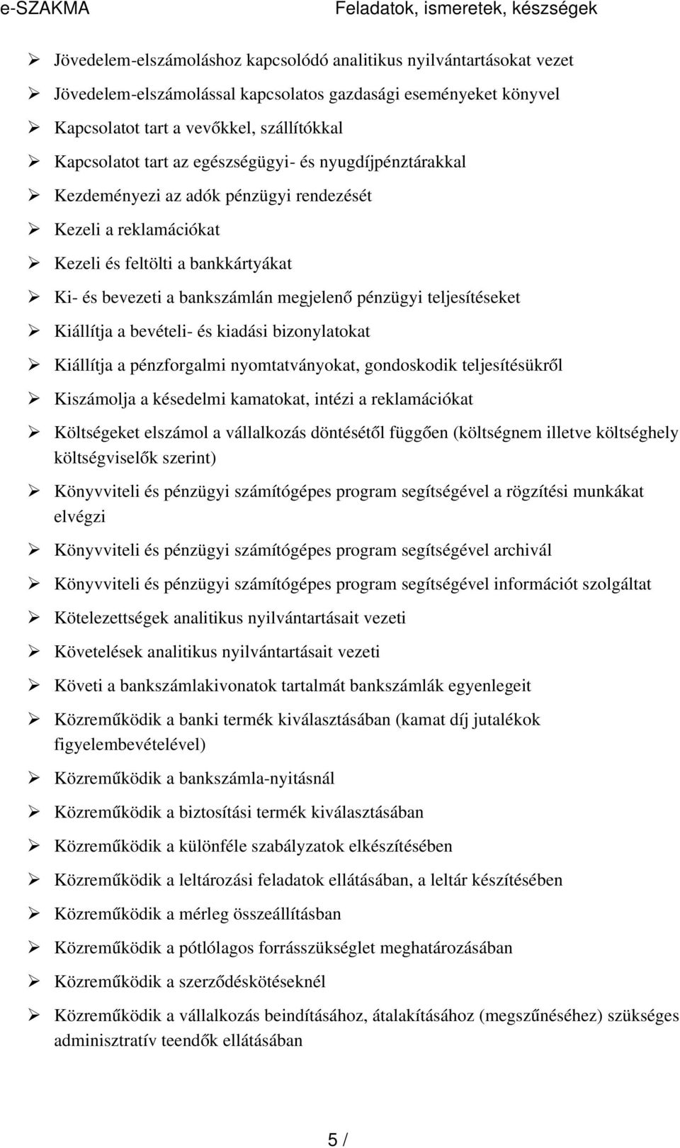 megjelen ő pénzügyi teljesítéseket Kiállítja a bevételi- és kiadási bizonylatokat Kiállítja a pénzforgalmi nyomtatványokat, gondoskodik teljesítésükről Kiszámolja a késedelmi kamatokat, intézi a