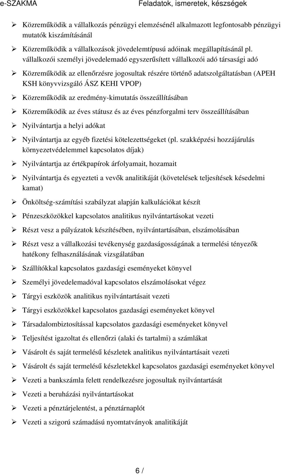 vállalkozói személyi jövedelemadó egyszerűsített vállalkozói adó társasági adó Közreműködik az ellenőrzésre jogosultak részére történ ő adatszolgáltatásban (APEH KSH könyvvizsgáló ÁSZ KEHI VPOP)