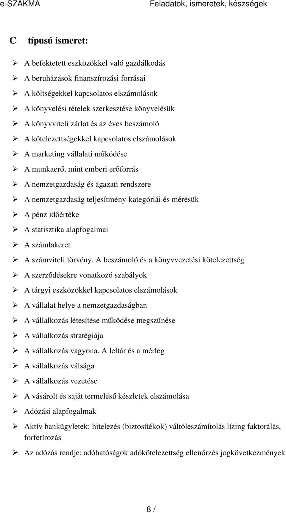 ágazati rendszere A nemzetgazdaság teljesítmény-kategóriái és mérésük A pénz időértéke A statisztika alapfogalmai A számlakeret A számviteli törvény.