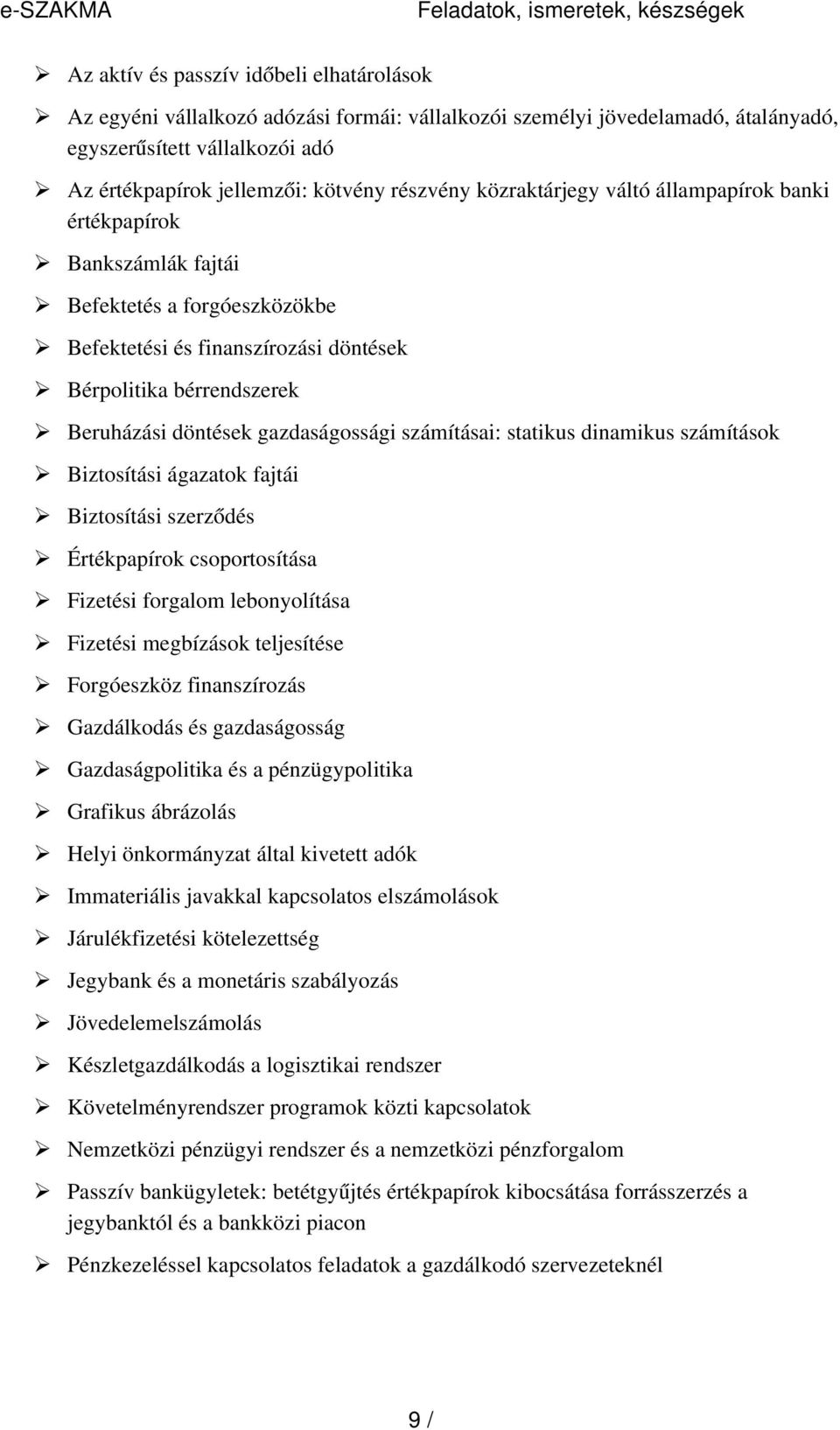 bérrendszerek Beruházási döntések gazdaságossági számításai: statikus dinamikus számítások Biztosítási ágazatok fajtái Biztosítási szerződés Értékpapírok csoportosítása Fizetési forgalom