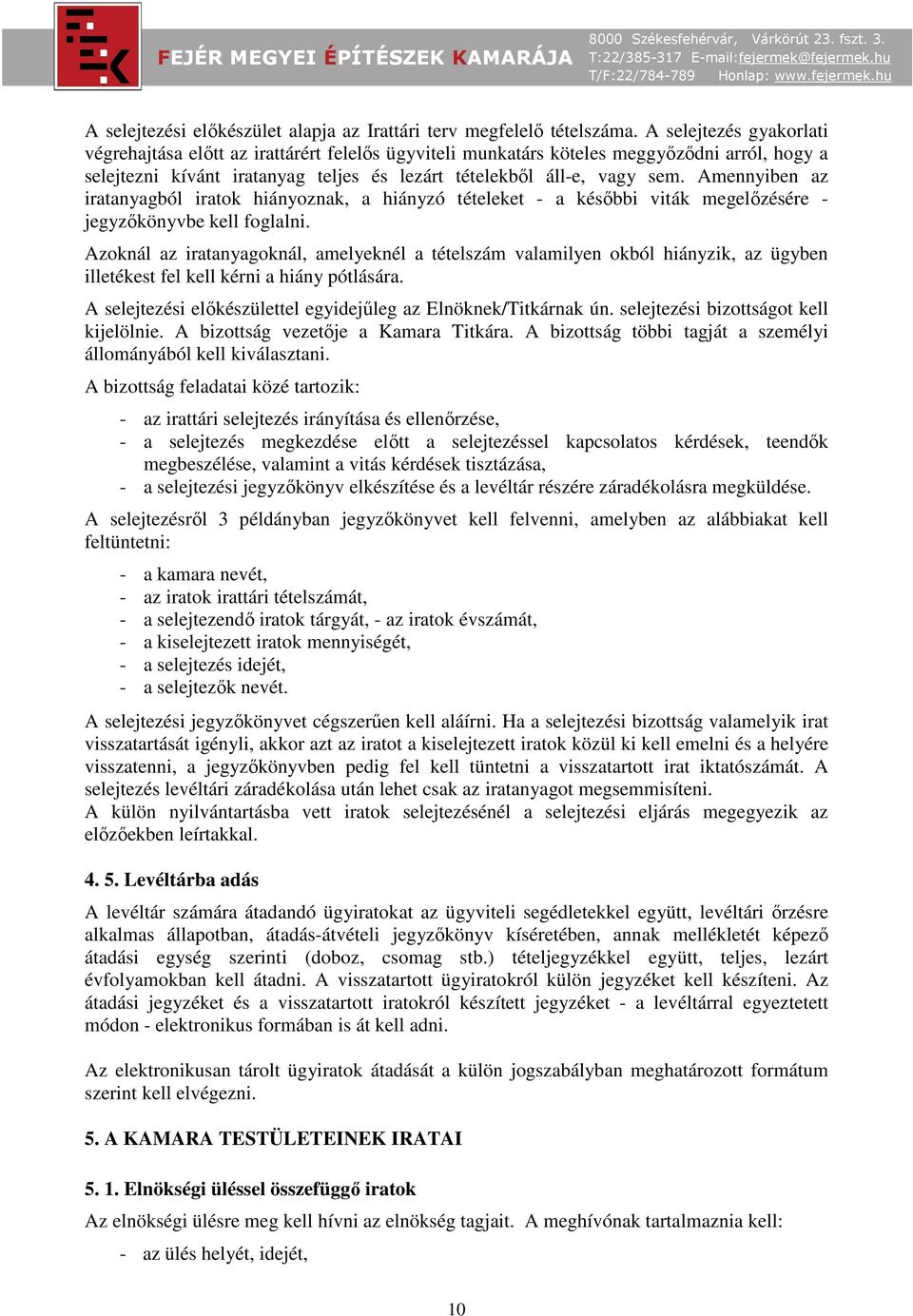Amennyiben az iratanyagból iratok hiányoznak, a hiányzó tételeket - a későbbi viták megelőzésére - jegyzőkönyvbe kell foglalni.
