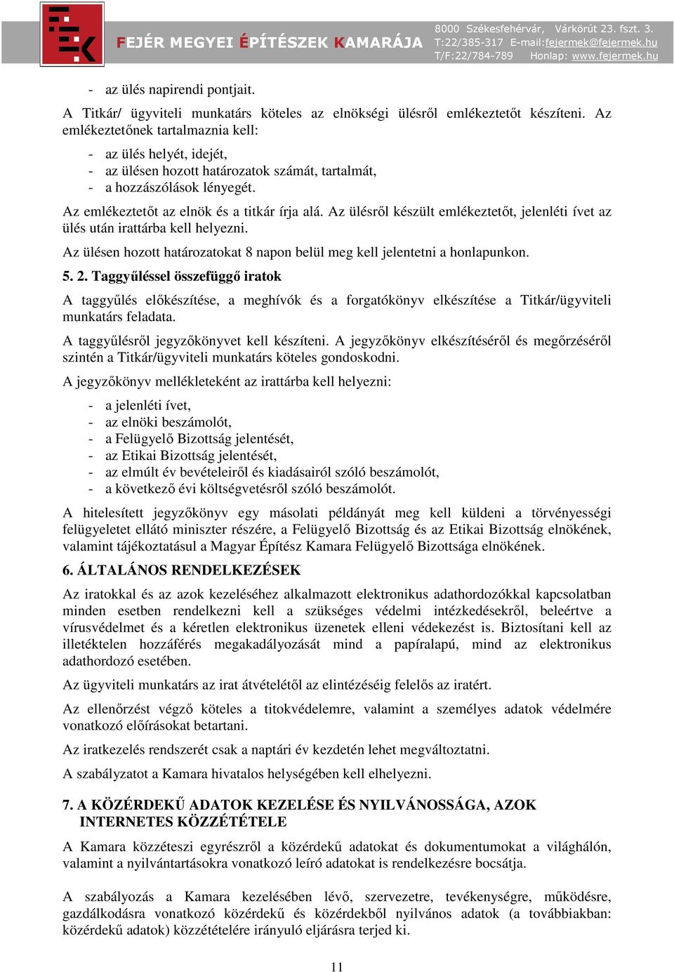 Az ülésről készült emlékeztetőt, jelenléti ívet az ülés után irattárba kell helyezni. Az ülésen hozott határozatokat 8 napon belül meg kell jelentetni a honlapunkon. 5. 2.