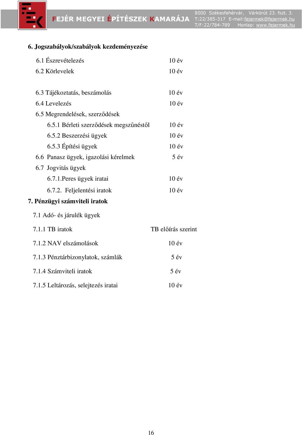 6 Panasz ügyek, igazolási kérelmek 5 év 6.7 Jogvitás ügyek 6.7.1.Peres ügyek iratai 10 év 6.7.2. Feljelentési iratok 10 év 7. Pénzügyi számviteli iratok 7.