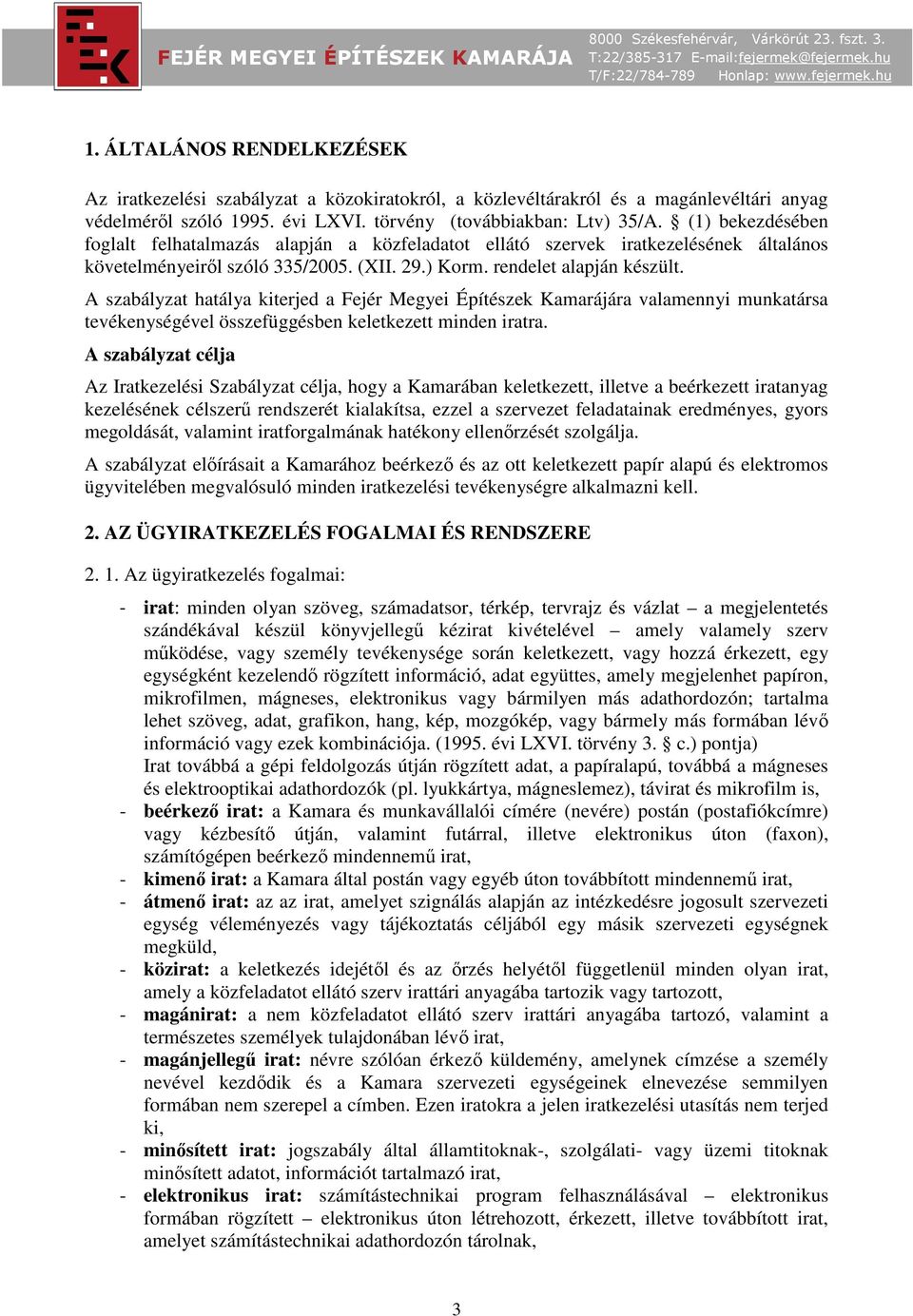 A szabályzat hatálya kiterjed a Fejér Megyei Építészek Kamarájára valamennyi munkatársa tevékenységével összefüggésben keletkezett minden iratra.
