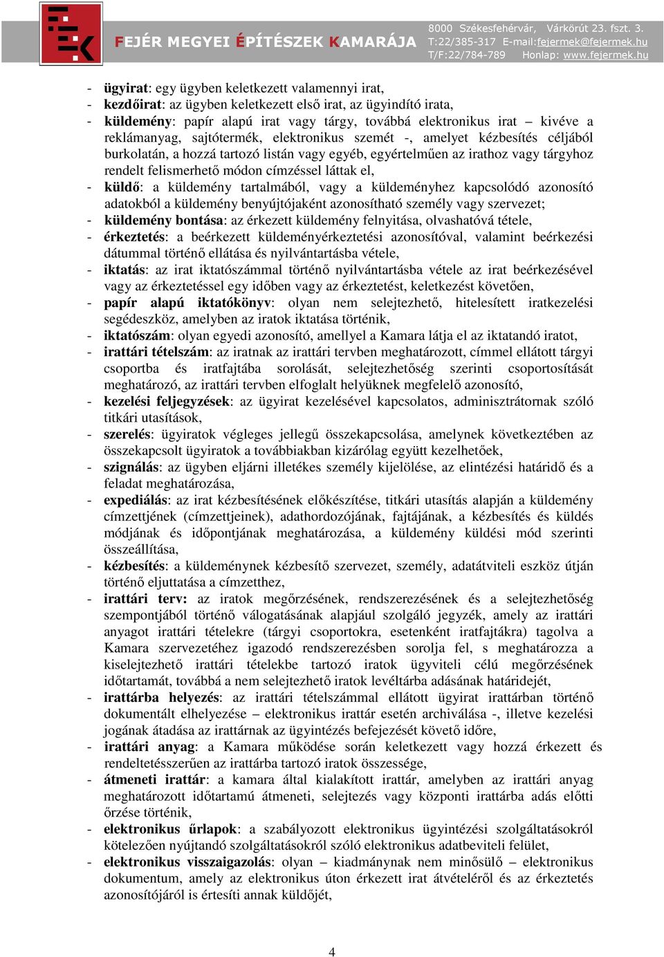 láttak el, - küldő: a küldemény tartalmából, vagy a küldeményhez kapcsolódó azonosító adatokból a küldemény benyújtójaként azonosítható személy vagy szervezet; - küldemény bontása: az érkezett