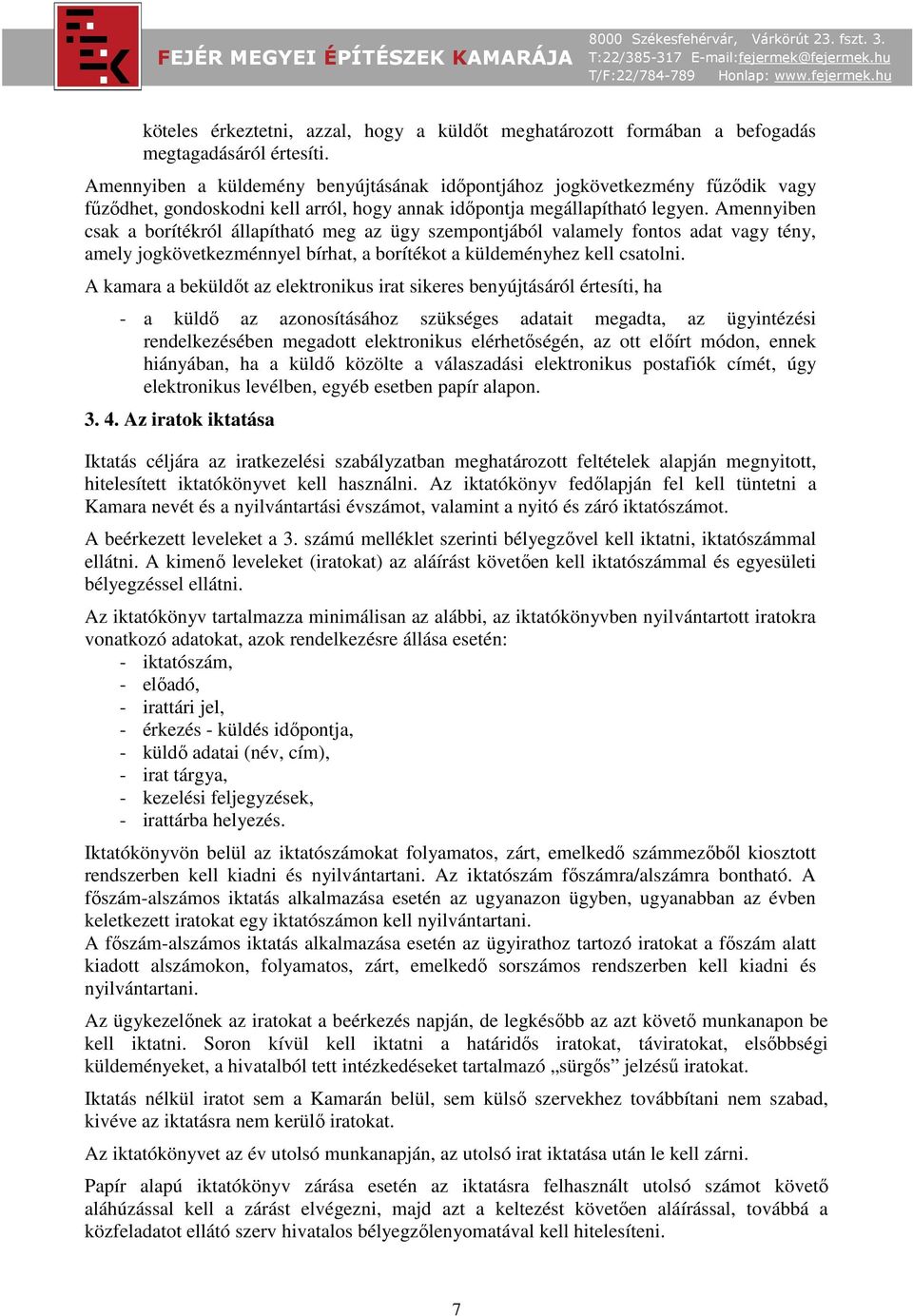 Amennyiben csak a borítékról állapítható meg az ügy szempontjából valamely fontos adat vagy tény, amely jogkövetkezménnyel bírhat, a borítékot a küldeményhez kell csatolni.