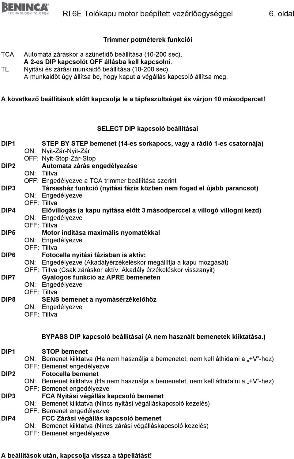 A következő beállítások előtt kapcsolja le a tápfeszültséget és várjon 10 másodpercet!