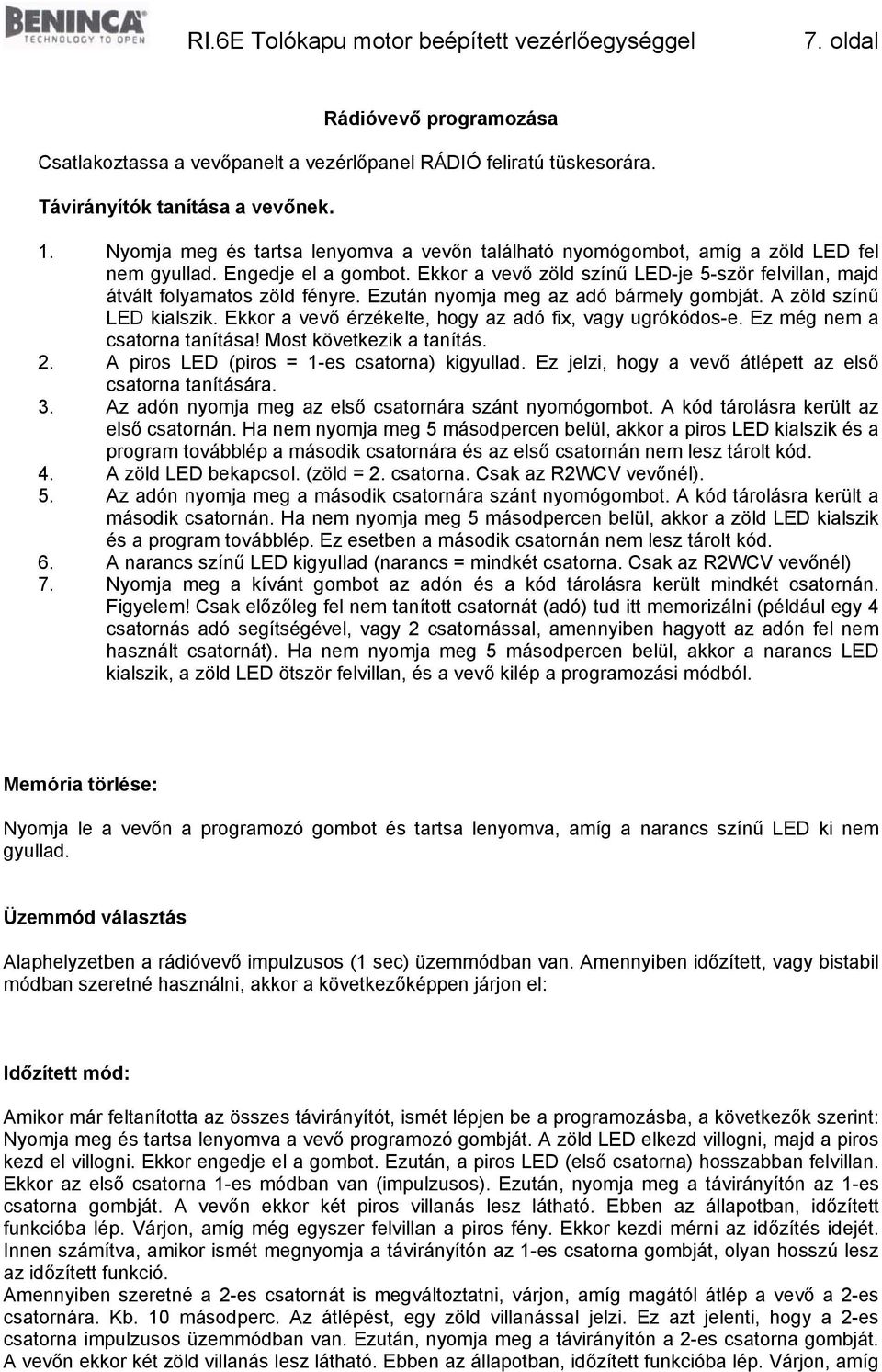 Ezután nyomja meg az adó bármely gombját. A zöld színű LED kialszik. Ekkor a vevő érzékelte, hogy az adó fix, vagy ugrókódos-e. Ez még nem a csatorna tanítása! Most következik a tanítás. 2.