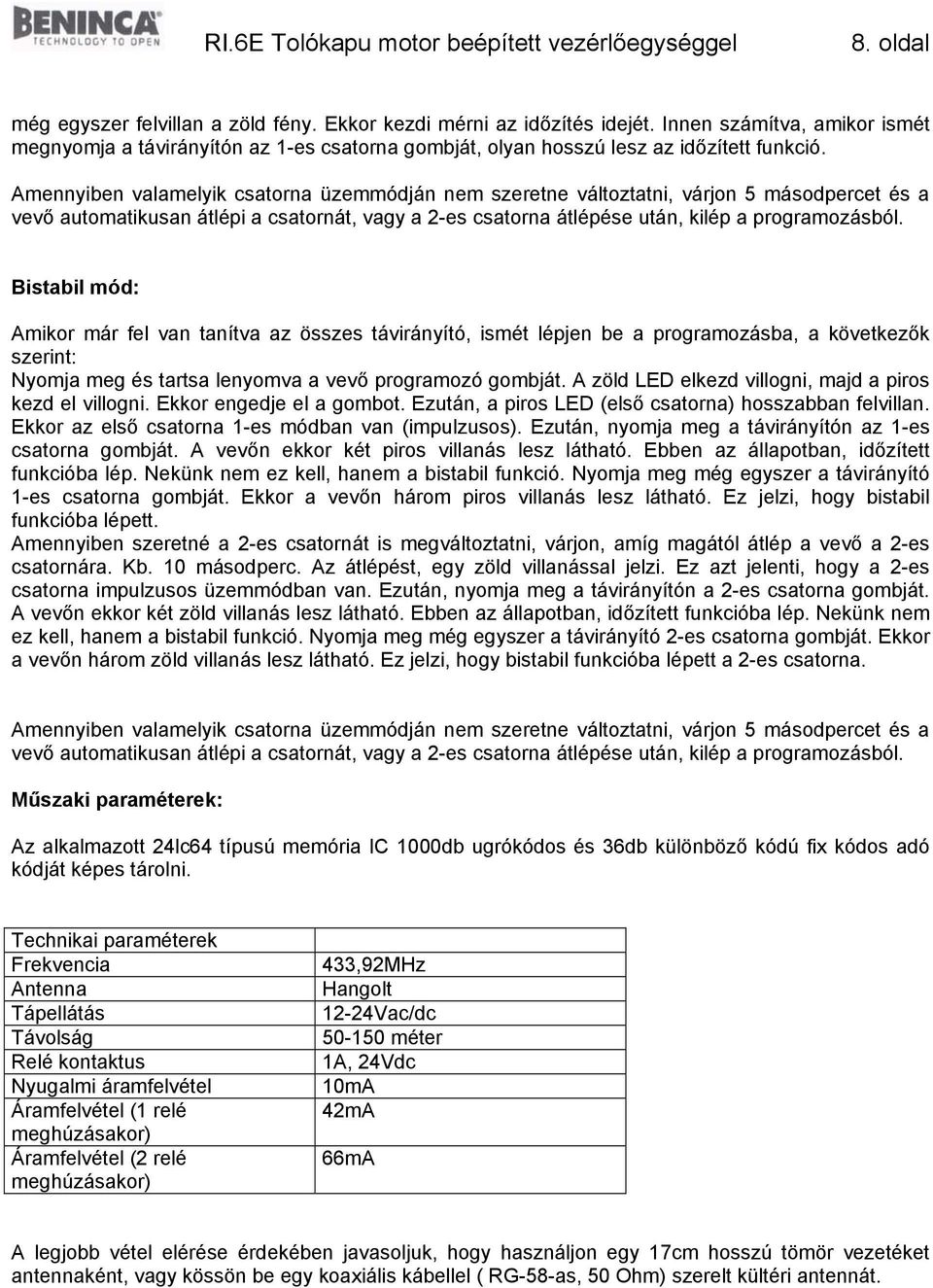 Amennyiben valamelyik csatorna üzemmódján nem szeretne változtatni, várjon 5 másodpercet és a vevő automatikusan átlépi a csatornát, vagy a 2-es csatorna átlépése után, kilép a programozásból.