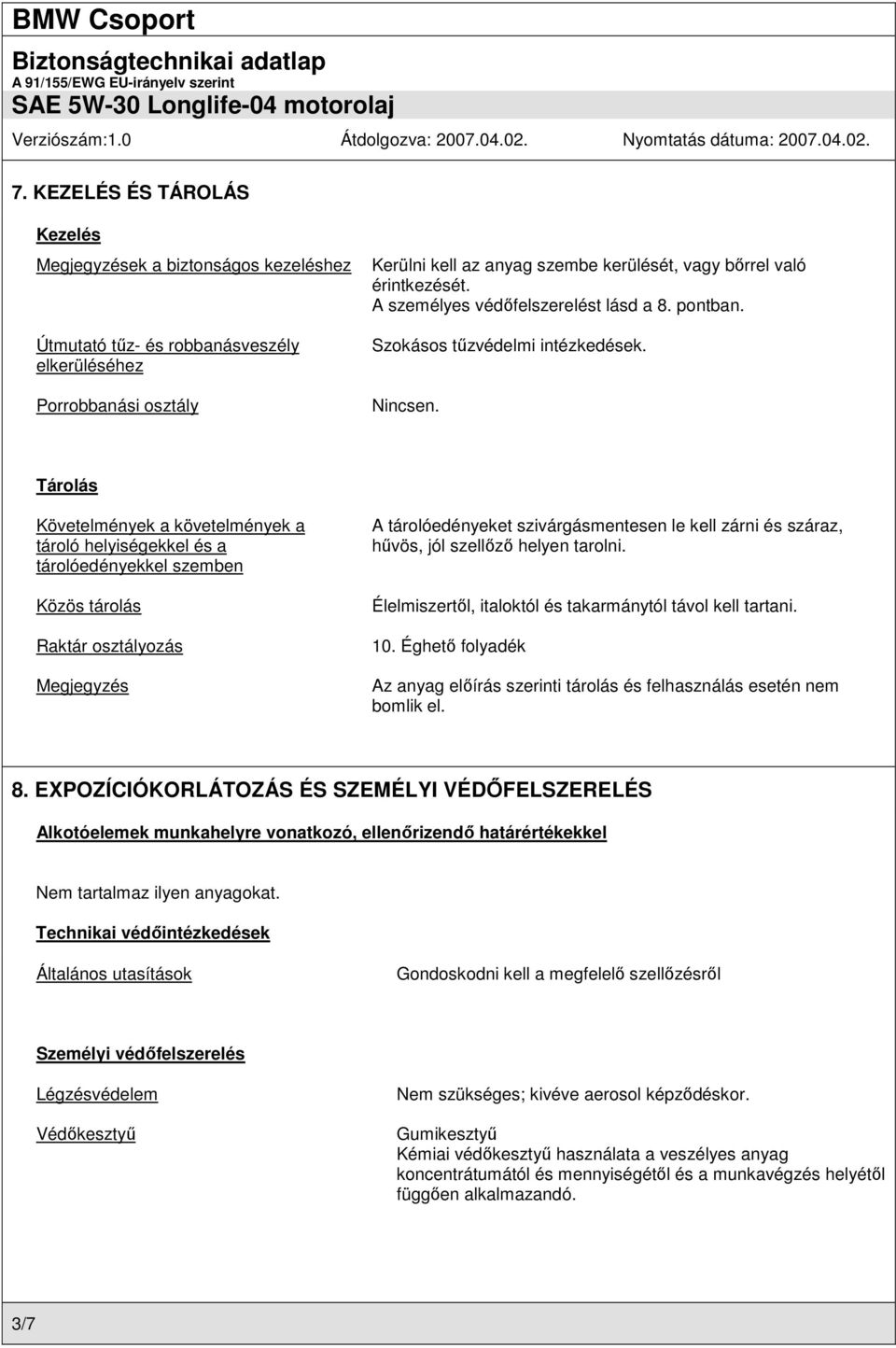 Tárolás Követelmények a követelmények a tároló helyiségekkel és a tárolóedényekkel szemben Közös tárolás Raktár osztályozás Megjegyzés A tárolóedényeket szivárgásmentesen le kell zárni és száraz,