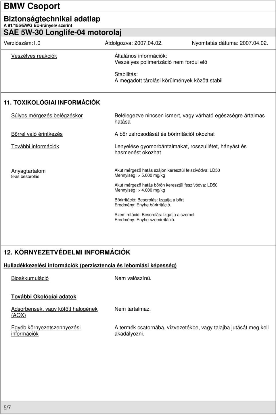 okozhat Lenyelése gyomorbántalmakat, rosszullétet, hányást és hasmenést okozhat Anyagtartalom 8-as besorolás Akut mérgező hatás szájon keresztül felszívódva: LD50 Mennyiség: > 5.