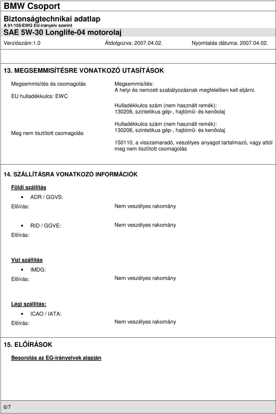 Hulladékkulcs szám (nem használt remék): 130206, szintetikus gép-, hajtómű- és kenőolaj Hulladékkulcs szám (nem használt remék): 130206, szintetikus gép-,