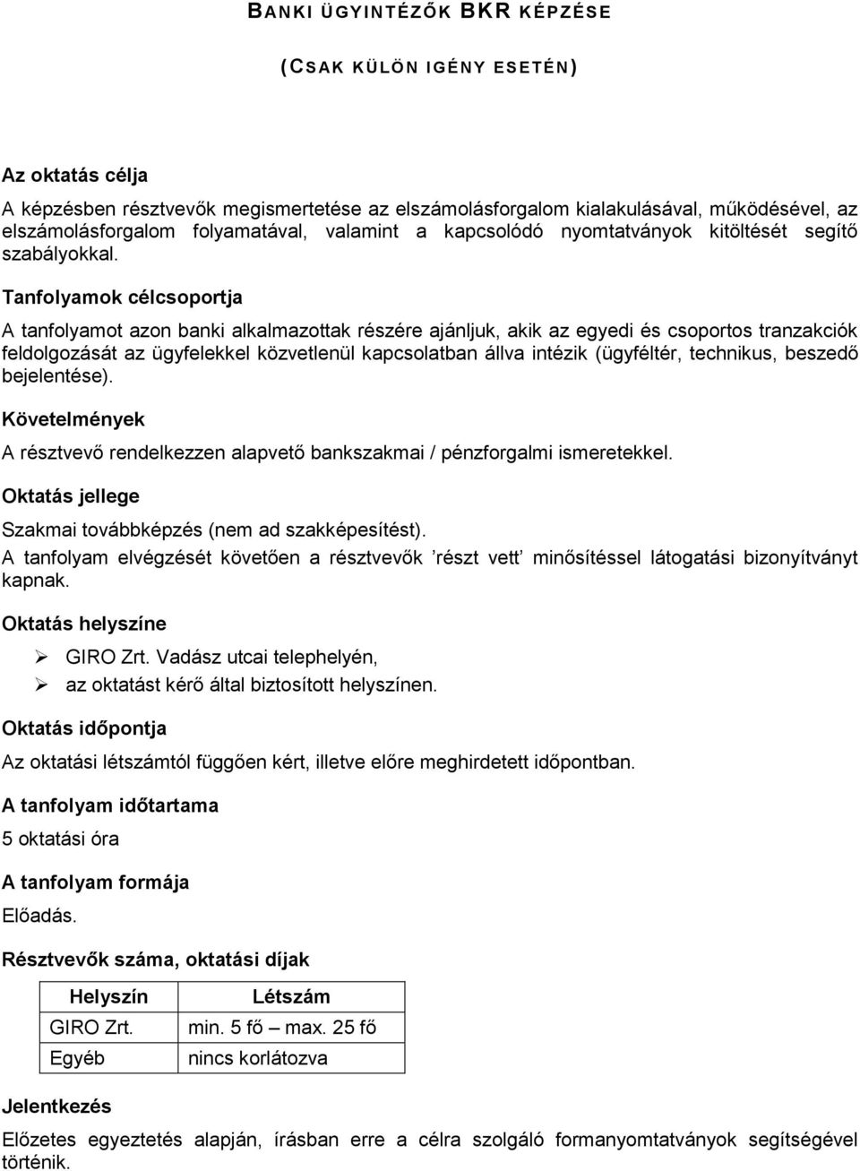 Tanfolyamok célcsoportja A tanfolyamot azon banki alkalmazottak részére ajánljuk, akik az egyedi és csoportos tranzakciók feldolgozását az ügyfelekkel közvetlenül kapcsolatban állva intézik