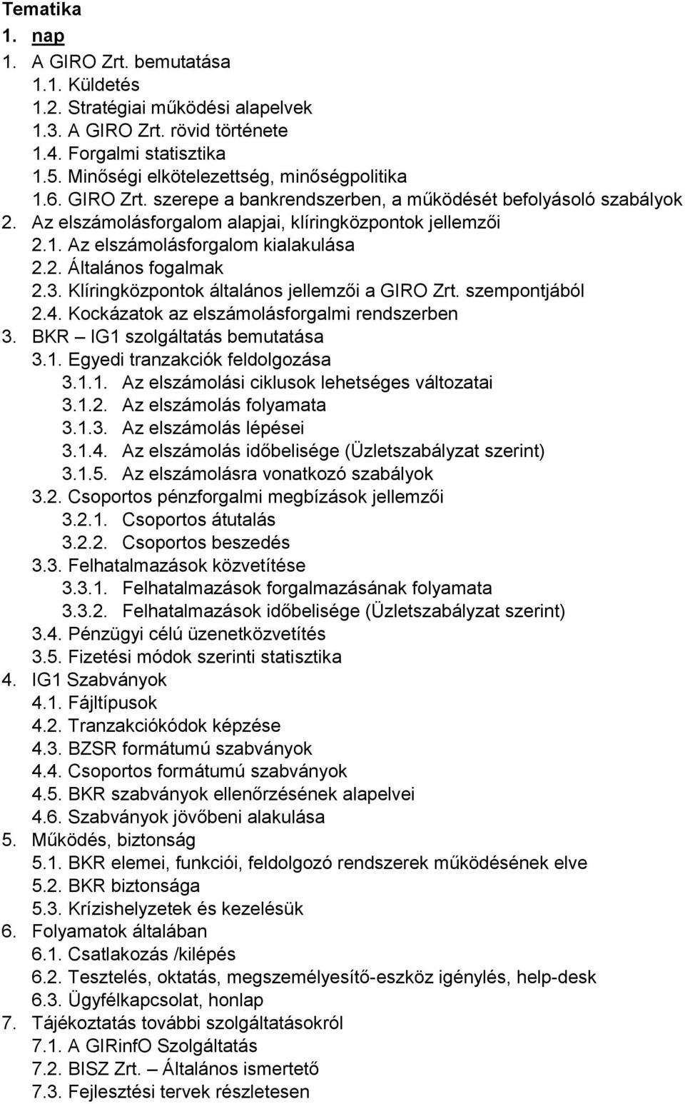 3. Klíringközpontok általános jellemzői a GIRO Zrt. szempontjából 2.4. Kockázatok az elszámolásforgalmi rendszerben 3. BKR IG1 szolgáltatás bemutatása 3.1. Egyedi tranzakciók feldolgozása 3.1.1. Az elszámolási ciklusok lehetséges változatai 3.