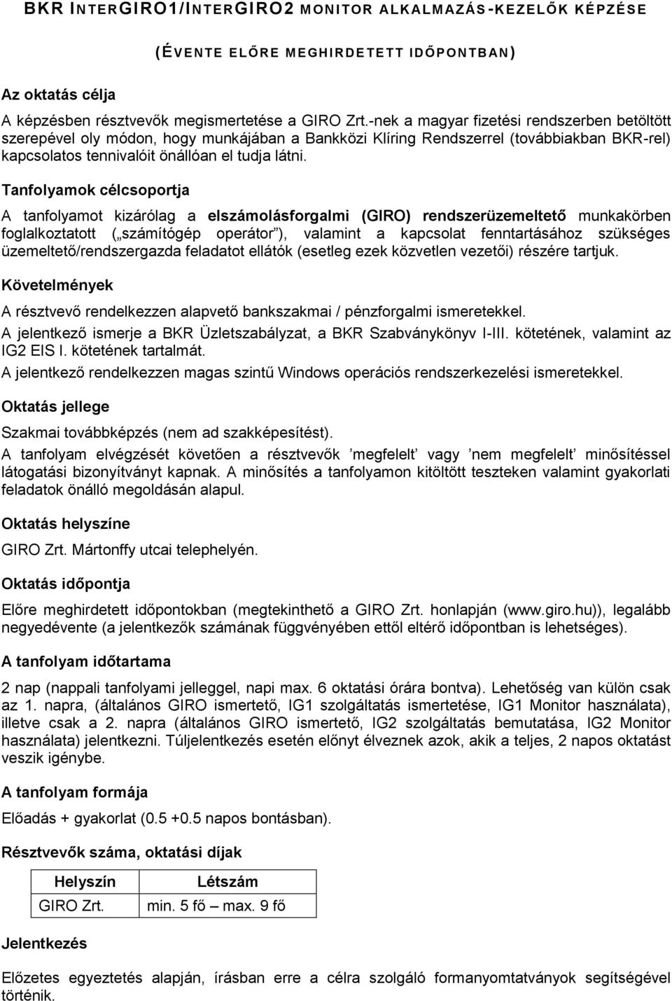 Tanfolyamok célcsoportja A tanfolyamot kizárólag a elszámolásforgalmi (GIRO) rendszerüzemeltető munkakörben foglalkoztatott ( számítógép operátor ), valamint a kapcsolat fenntartásához szükséges