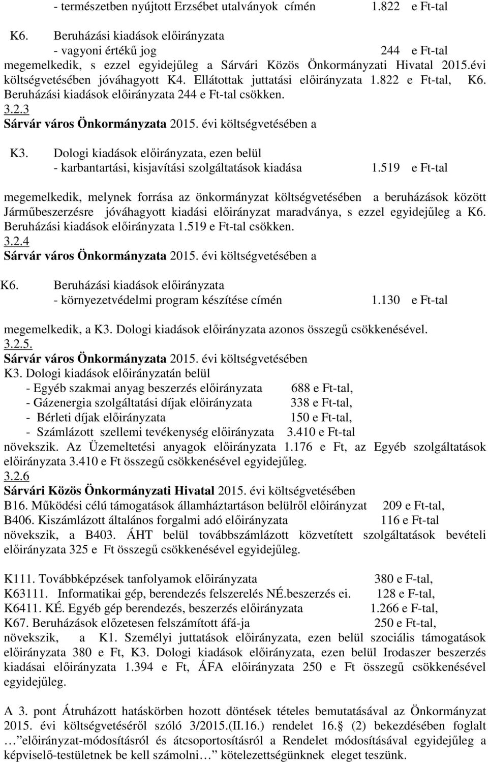 Ellátottak juttatási előirányzata 1.822 e Ft-tal, K6. Beruházási kiadások előirányzata 244 e Ft-tal csökken. 3.2.3 Sárvár város Önkormányzata 2015. évi költségvetésében a K3.