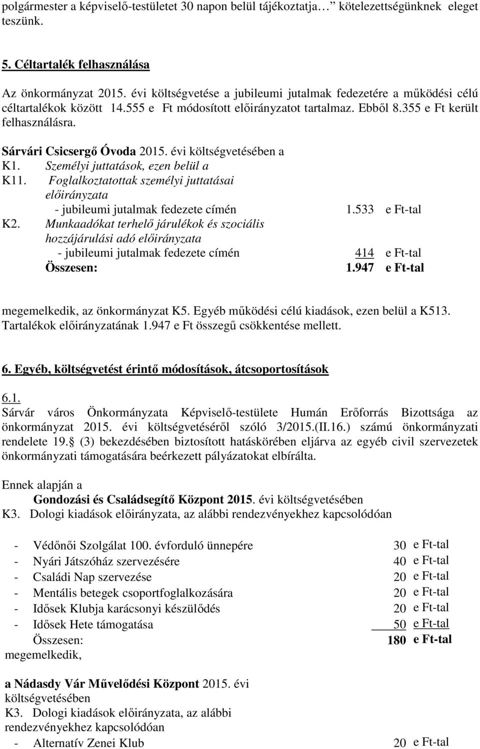 Sárvári Csicsergő Óvoda 2015. évi költségvetésében a K1. Személyi juttatások, ezen belül a K11. Foglalkoztatottak személyi juttatásai előirányzata - jubileumi jutalmak fedezete címén 1.