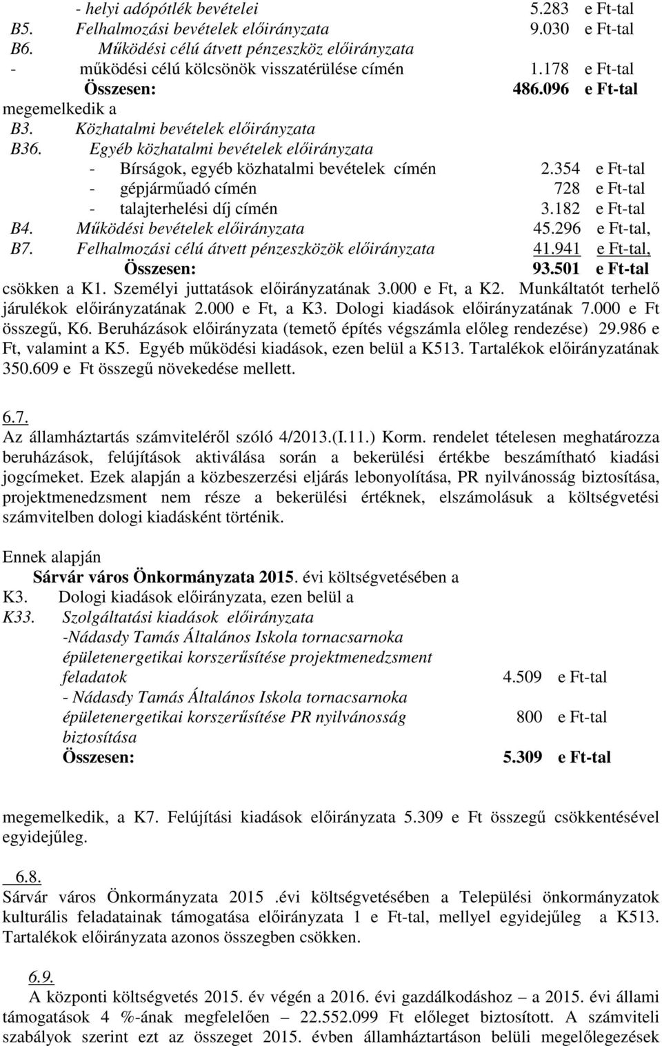 354 e Ft-tal - gépjárműadó címén 728 e Ft-tal - talajterhelési díj címén 3.182 e Ft-tal B4. Működési bevételek előirányzata 45.296 e Ft-tal, B7. Felhalmozási célú átvett pénzeszközök előirányzata 41.