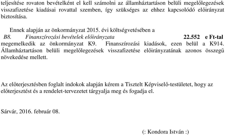 Finanszírozási kiadások, ezen belül a K914. Államháztartáson belüli megelőlegezések visszafizetése előirányzatának azonos összegű növekedése mellett.