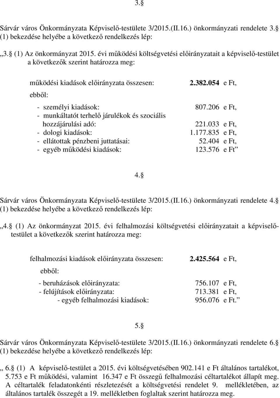 206 e Ft, - munkáltatót terhelő járulékok és szociális hozzájárulási adó: 221.033 e Ft, - dologi kiadások: 1.177.835 e Ft, - ellátottak pénzbeni juttatásai: 52.