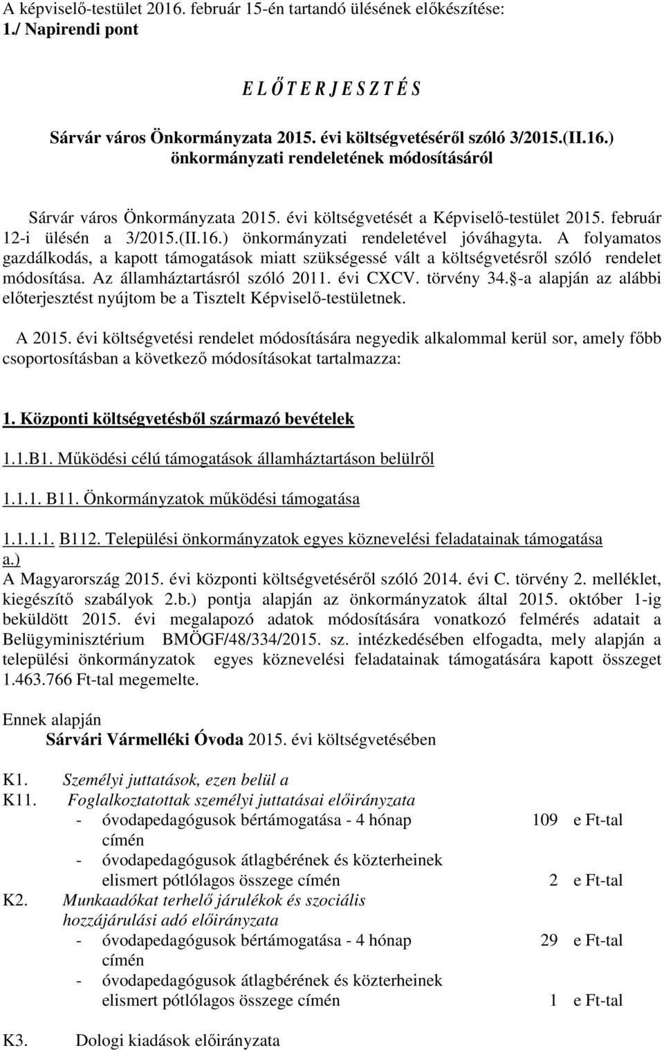 A folyamatos gazdálkodás, a kapott támogatások miatt szükségessé vált a költségvetésről szóló rendelet módosítása. Az államháztartásról szóló 2011. évi CXCV. törvény 34.