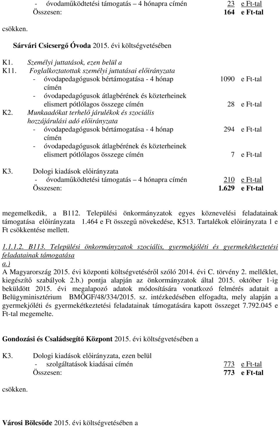 Munkaadókat terhelő járulékok és szociális hozzájárulási adó előirányzata - óvodapedagógusok bértámogatása - 4 hónap címén - óvodapedagógusok átlagbérének és közterheinek elismert pótlólagos összege