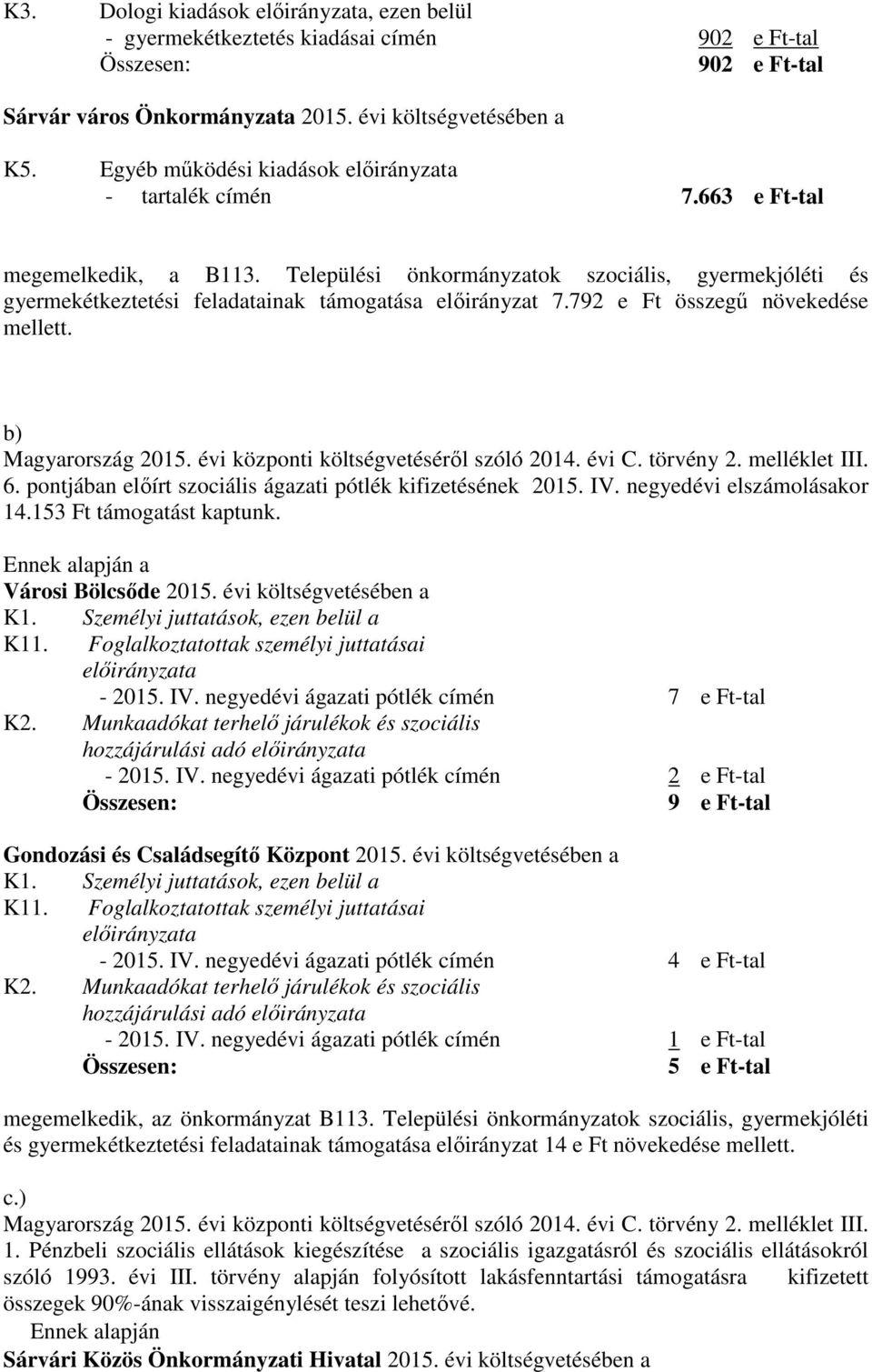 Települési önkormányzatok szociális, gyermekjóléti és gyermekétkeztetési feladatainak támogatása előirányzat 7.792 e Ft összegű növekedése mellett. b) Magyarország 2015.