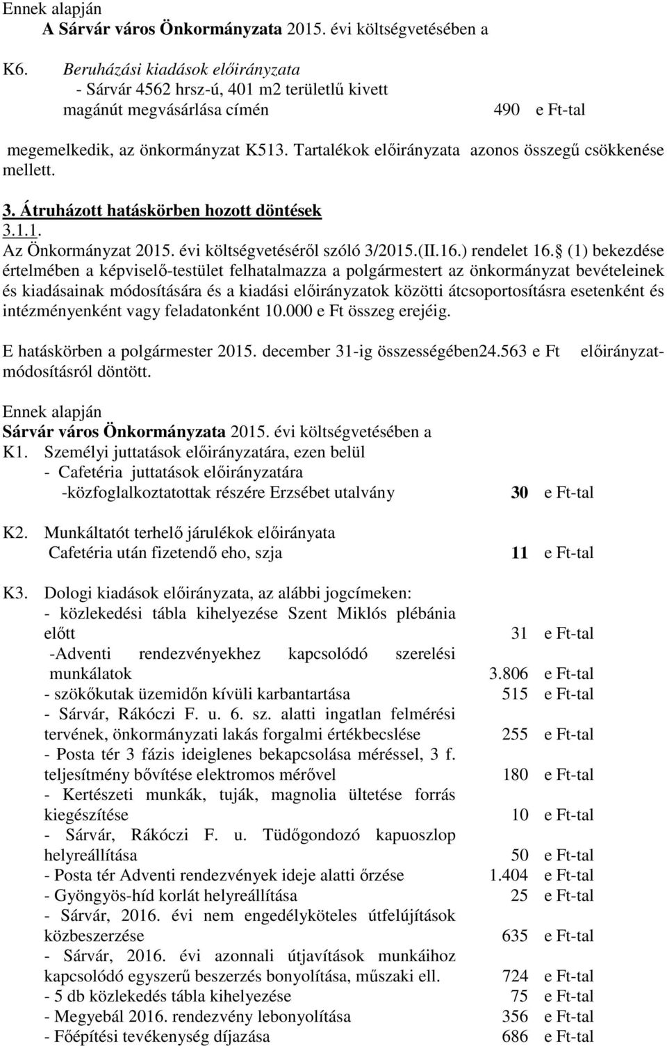 Tartalékok előirányzata azonos összegű csökkenése mellett. 3. Átruházott hatáskörben hozott döntések 3.1.1. Az Önkormányzat 2015. évi költségvetéséről szóló 3/2015.(II.16.) rendelet 16.