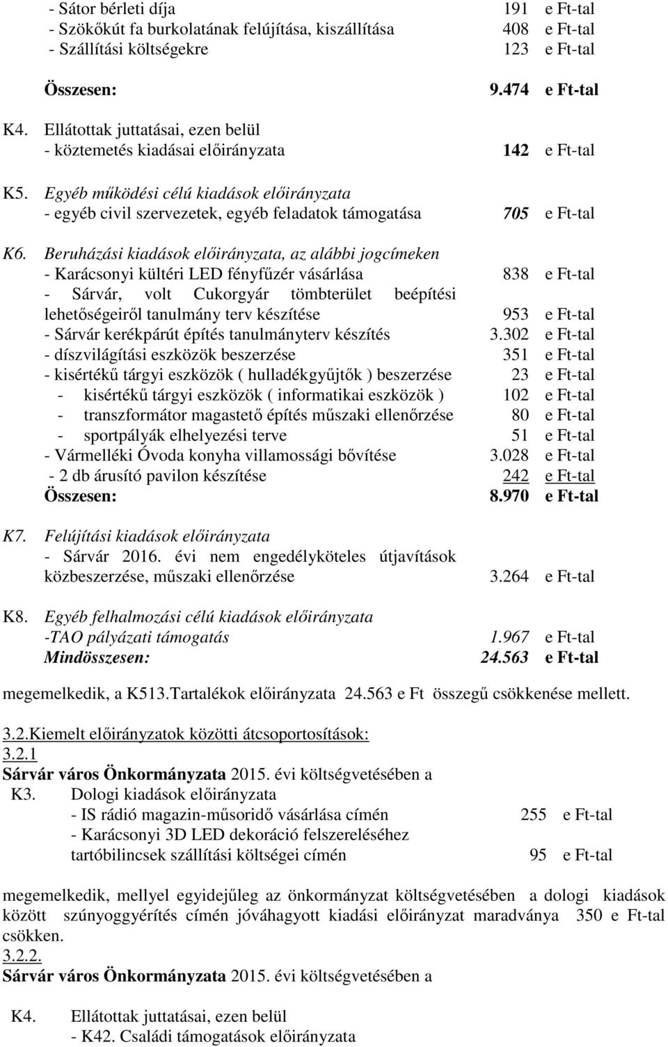 Beruházási kiadások előirányzata, az alábbi jogcímeken - Karácsonyi kültéri LED fényfűzér vásárlása 838 e Ft-tal - Sárvár, volt Cukorgyár tömbterület beépítési lehetőségeiről tanulmány terv készítése