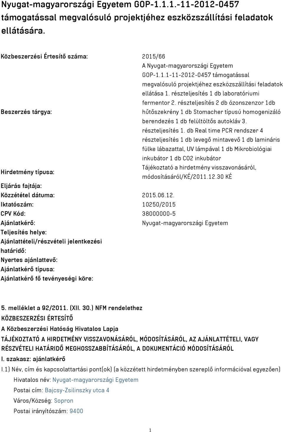részteljesítés 1 db laboratóriumi fermentor 2. részteljesítés 2 db ózonszenzor 1db Beszerzés tárgya: hűtőszekrény 1 db Stomacher típusú homogenizáló berendezés 1 db felültöltős autokláv 3.