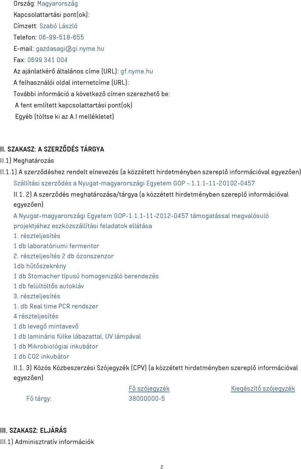 hu A felhasználói oldal internetcíme (URL): További információ a következő címen szerezhető be: A fent említett kapcsolattartási pont(ok) Egyéb (töltse ki az A.I mellékletet) II.