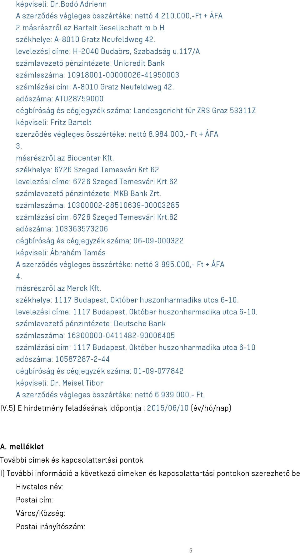 adószáma: ATU28759000 cégbíróság és cégjegyzék száma: Landesgericht für ZRS Graz 53311Z képviseli: Fritz Bartelt szerződés végleges összértéke: nettó 8.984.000,- Ft + ÁFA 3.