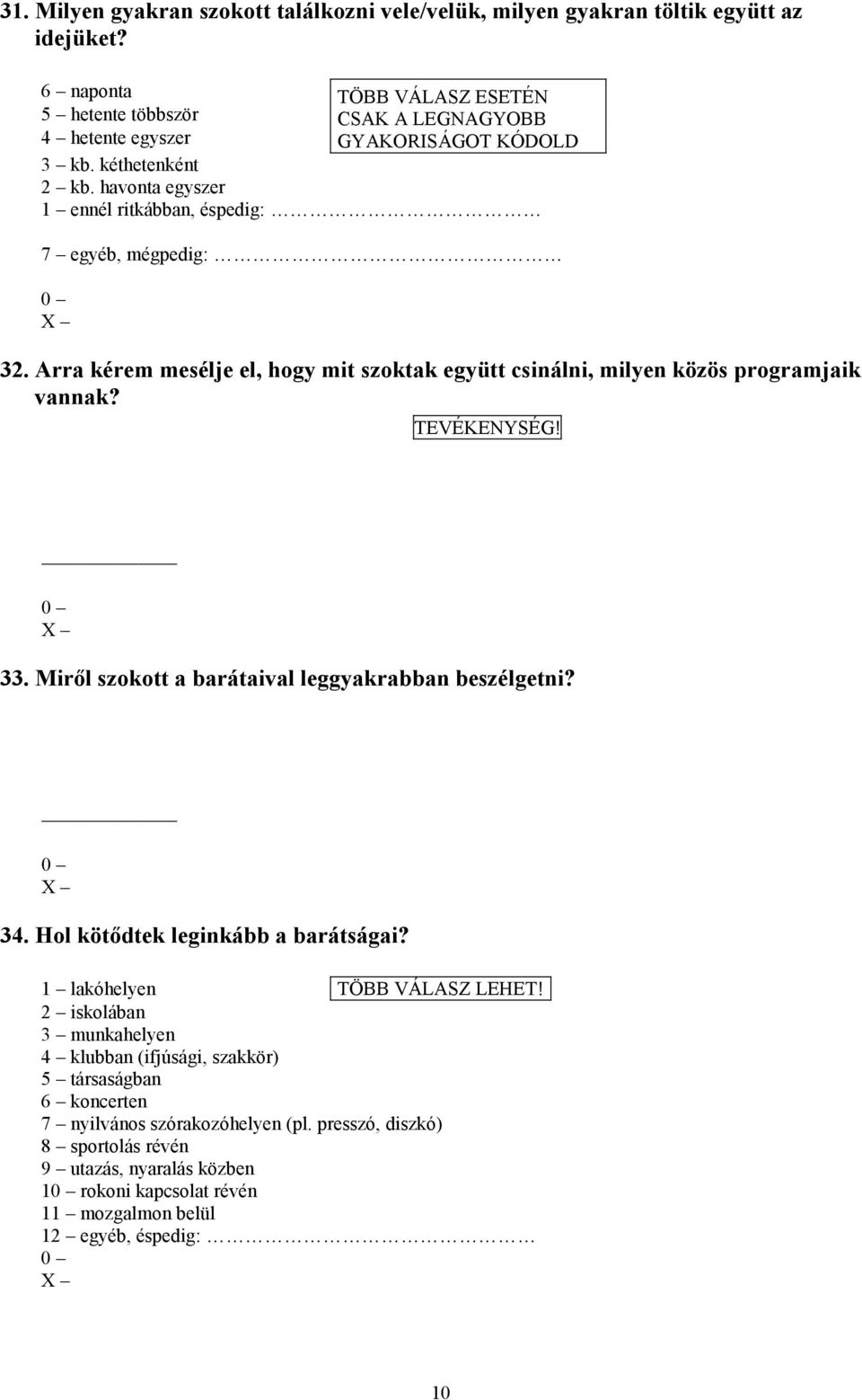 havonta egyszer 1 ennél ritkábban, éspedig: 7 egyéb, mégpedig: 32. Arra kérem mesélje el, hogy mit szoktak együtt csinálni, milyen közös programjaik vannak? TEVÉKENYSÉG! 33.