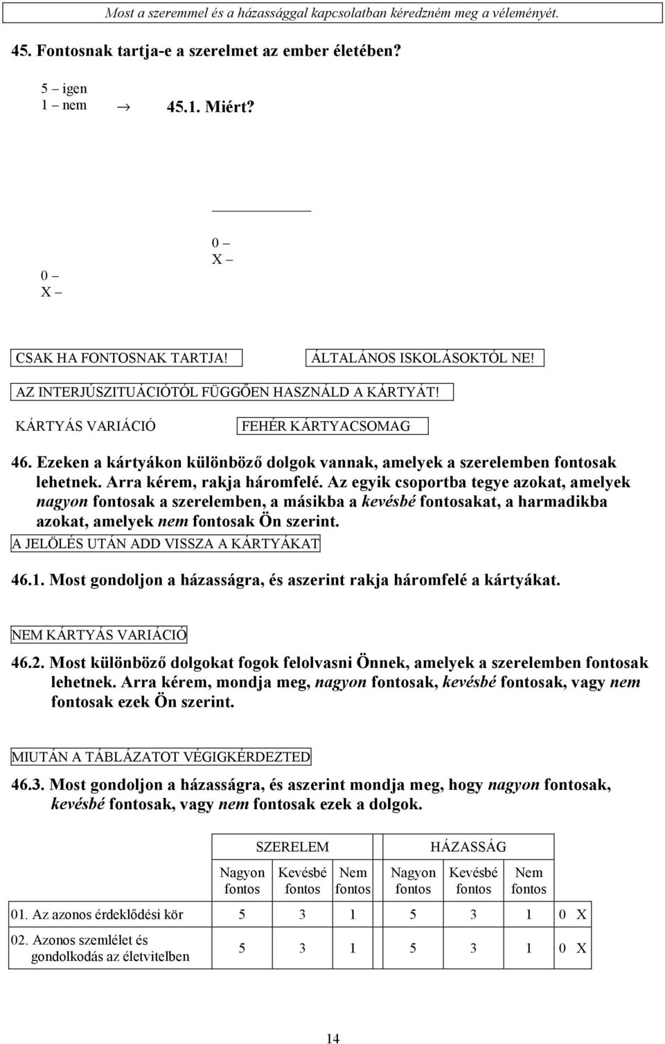 Ezeken a kártyákon különböző dolgok vannak, amelyek a szerelemben fontosak lehetnek. Arra kérem, rakja háromfelé.