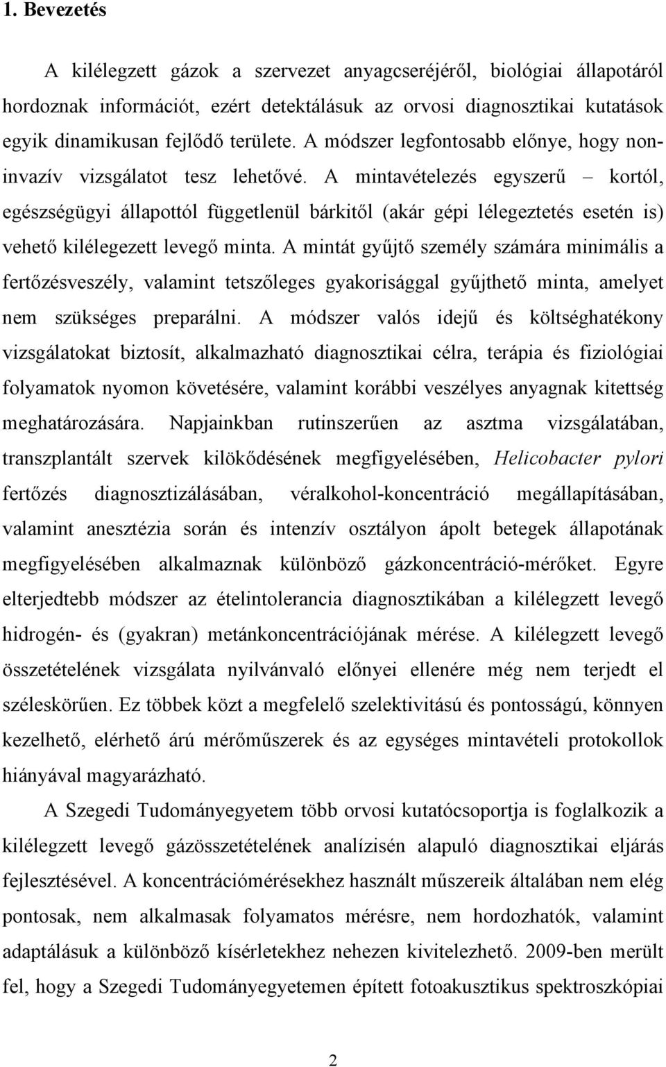 A mintavételezés egyszerű kortól, egészségügyi állapottól függetlenül bárkitől (akár gépi lélegeztetés esetén is) vehető kilélegezett levegő minta.