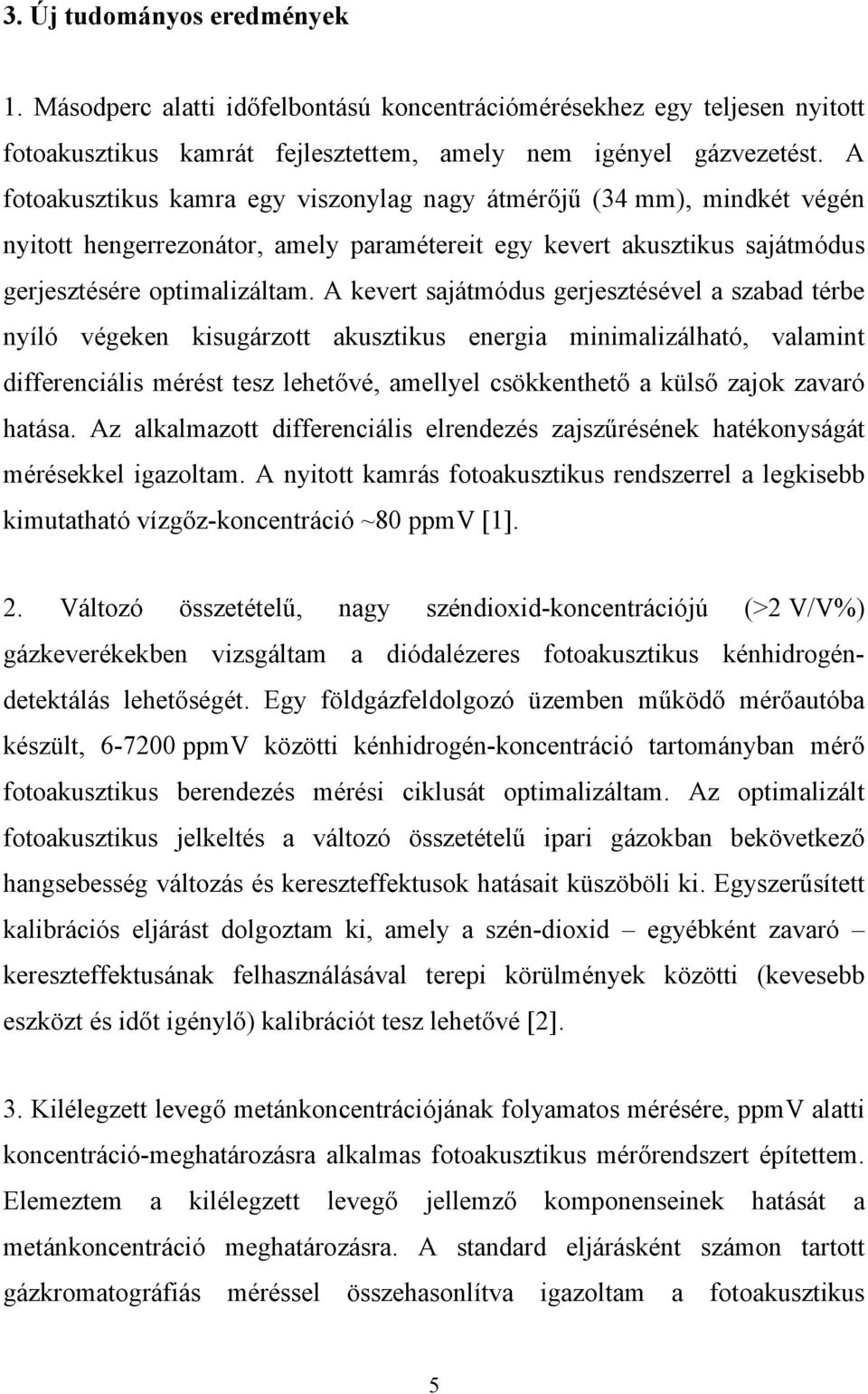 A kevert sajátmódus gerjesztésével a szabad térbe nyíló végeken kisugárzott akusztikus energia minimalizálható, valamint differenciális mérést tesz lehetővé, amellyel csökkenthető a külső zajok