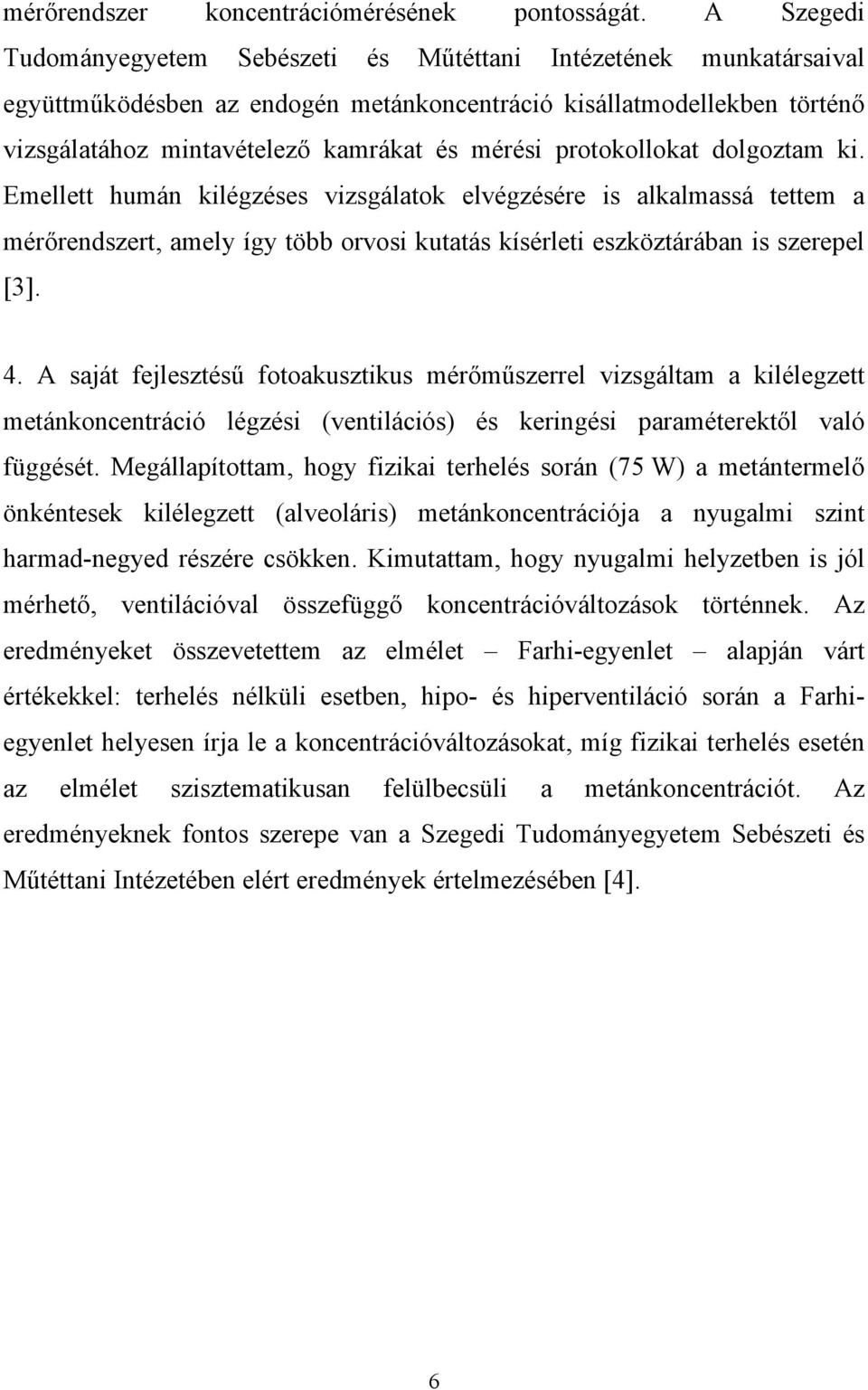protokollokat dolgoztam ki. Emellett humán kilégzéses vizsgálatok elvégzésére is alkalmassá tettem a mérőrendszert, amely így több orvosi kutatás kísérleti eszköztárában is szerepel [3]. 4.