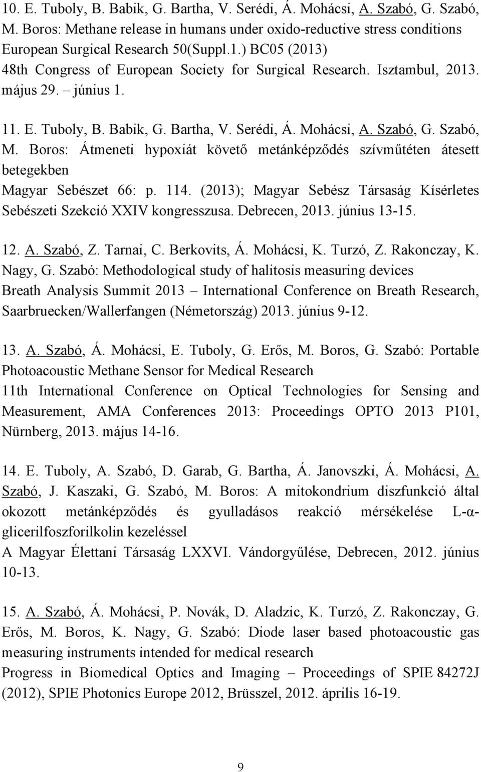 Boros: Átmeneti hypoxiát követő metánképződés szívműtéten átesett betegekben Magyar Sebészet 66: p. 114. (2013); Magyar Sebész Társaság Kísérletes Sebészeti Szekció XXIV kongresszusa. Debrecen, 2013.