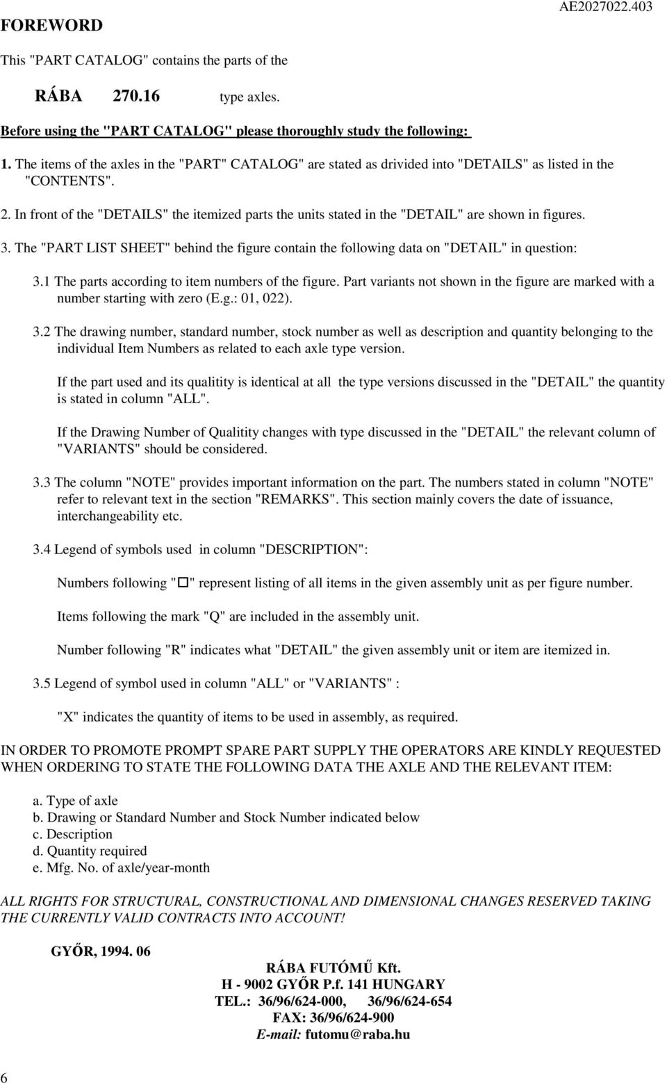 . In front of the "DETAILS" the itemized parts the units stated in the "DETAIL" are shown in figures. 3. The "PART LIST SHEET" behind the figure contain the following data on "DETAIL" in question: 3.