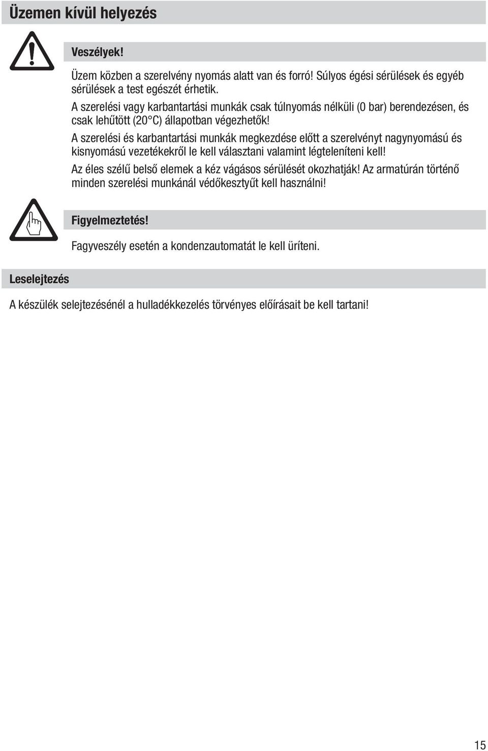 A szerelési és karbantartási munkák megkezdése előtt a szerelvényt nagynyomású és kisnyomású vezetékekről le kell választani valamint légteleníteni kell!