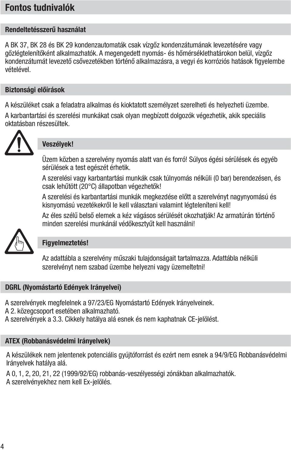 Biztonsági előírások A készüléket csak a feladatra alkalmas és kioktatott személyzet szerelheti és helyezheti üzembe.