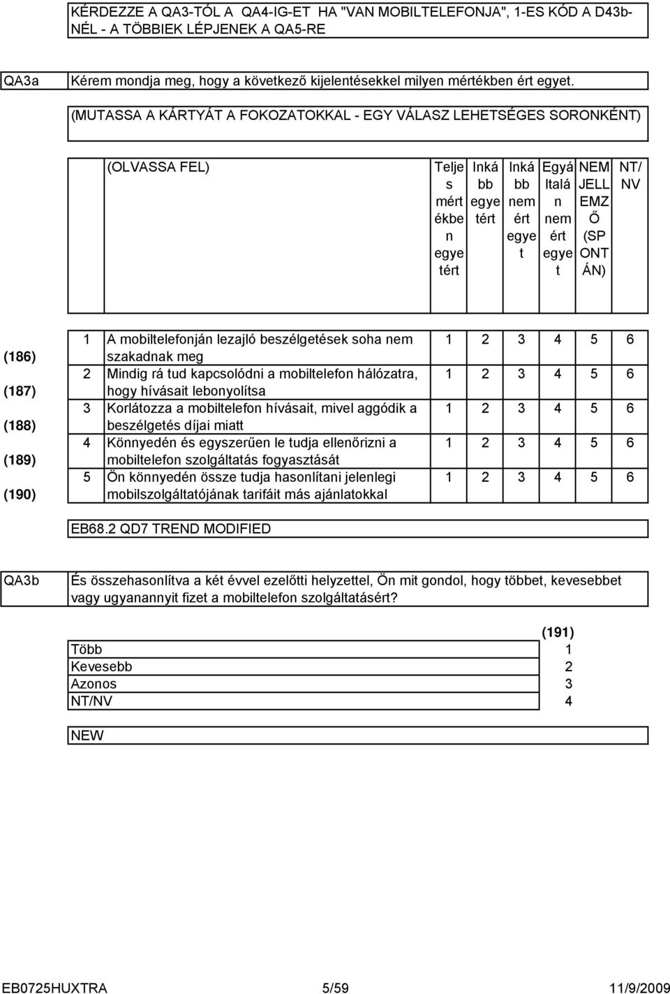 (SP ONT ÁN) NT/ NV (86) (87) (88) (89) (90) A mobiltelefonján lezajló beszélgetések soha nem 5 6 szakadnak meg Mindig rá tud kapcsolódni a mobiltelefon hálózatra, 5 6 hogy hívásait lebonyolítsa