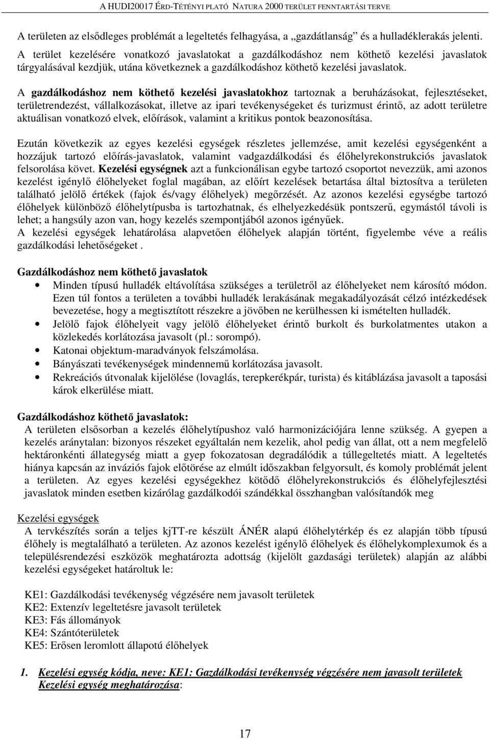 A gazdálkodáshoz nem köthető kezelési javaslatokhoz tartoznak a beruházásokat, fejlesztéseket, területrendezést, vállalkozásokat, illetve az ipari tevékenységeket és turizmust érintő, az adott