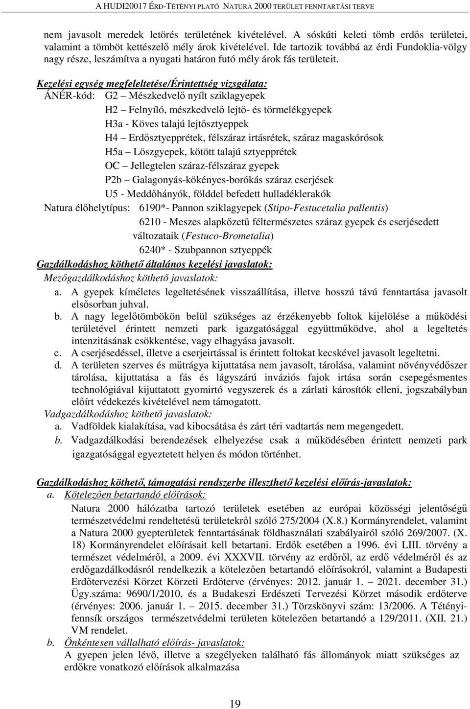 Kezelési egység megfeleltetése/érintettség vizsgálata: ÁNÉR-kód: G2 Mészkedvelő nyílt sziklagyepek H2 Felnyíló, mészkedvelő lejtő- és törmelékgyepek H3a - Köves talajú lejtősztyeppek H4